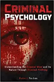 Criminal Psychology: Understanding The Criminal Mind And Its Nature Through Criminal Profiling