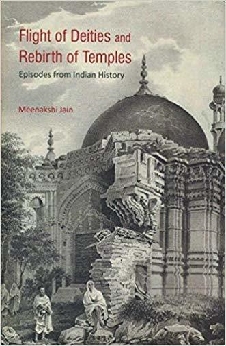 Flight Of Deities And Rebirth Of Temples: Episodes From Indian History