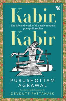 Kabir, Kabir: The life and work of the early modern poet-philosopher